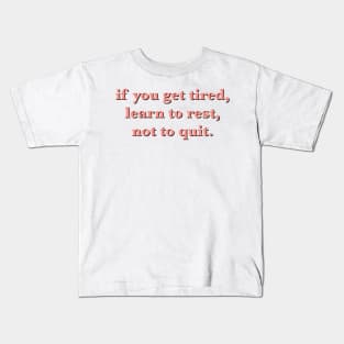 if you get tired learn to rest not to quit quote Kids T-Shirt